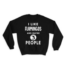 I Like Flamingos And Maybe 3 People : Gift Sweatshirt Funny Joke Tropical Bird B - £23.28 GBP