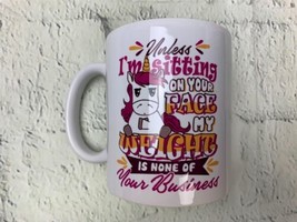 Unless Im Sitting On Your Face My Weight Is None Of Your Business Mug 11oz - £17.91 GBP