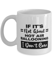 Hot Air Ballooning Mug - If It&#39;s Not About I Don&#39;t Care - 11 oz Funny Coffee  - £11.98 GBP