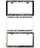CONGA LINE TO NOWHERE PLAYLIST DOING HEAVY LIFTING License Plate Frame - $6.92+