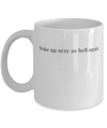 Coffee Mug Funny Woke Up Sexy As Hell Again  - £11.72 GBP
