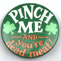 Pinch Me And You’re Dead Meat St Patrick’s Day Pin back Button Vintage H... - £9.53 GBP