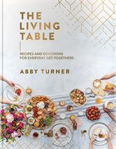 The Living Table: Recipes and Devotions for Everyday Get-Togethers Turner, Abby - £22.11 GBP