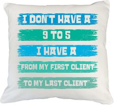 I Don&#39;t Have A 9 To 5, I Have A From My First Client To My Last Client Funny Pil - £18.47 GBP+