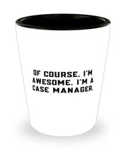 Of Course, I&#39;m Awesome. I&#39;m a Case Manager. Case manager Shot Glass, Inappropria - £7.70 GBP
