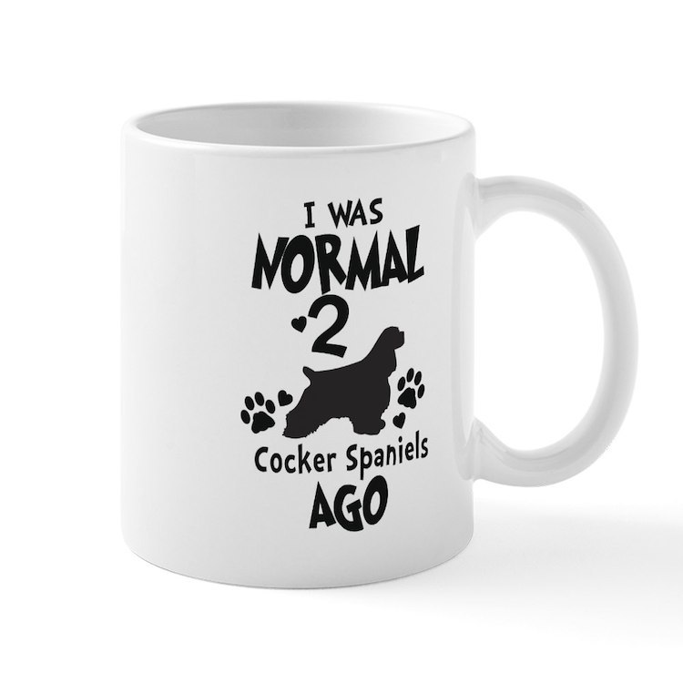I WAS NORMAL 2 COCKER SPANIELS AGO 11 oz Ceramic Mug - $20.00