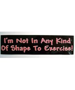 I&#39;m not in any kind of shape to Exercise Bumper Sticker - £2.89 GBP