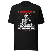 Admit It Life Would Be Boring Without Unisex T-Shirt, Funny Skeleton Christmas S - £16.22 GBP+