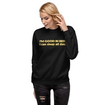 I&#39;m Good in Bed, I can Sleep All Day Unisex Premium Sweatshirt Black - $33.61+