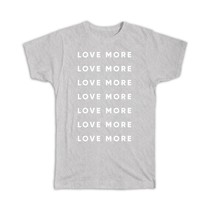 Love More : Gift T-Shirt Motivational Inspirational Valentines Day Romantic - £19.80 GBP