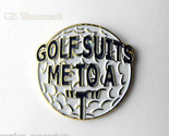 GOLF SUITS ME TO A TEE T GOLFING NOVELTY LOGO GOLFER LAPEL PIN BADGE 1 INCH - £4.53 GBP