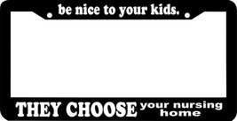Be Nice To Your Kids Choose Nursing Home Funny Humorous Lol License Plate Frame - £7.93 GBP