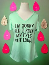 Ladies Sassy tee short sleeve I’m Sorry Did I roll my eyes out load gree... - $24.04