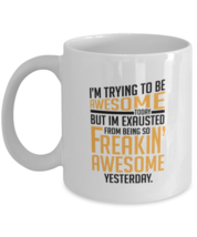 Coffee Mug Funny I&#39;m Trying To Be Awesome Today But I&#39;m Exausted  - £11.98 GBP