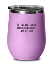 Funny Wine Glass Once In A While Someone Amazing Comes LtPurple-WG  - £20.74 GBP