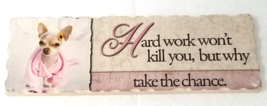 Plaque Chihuahua Hard Work Won&#39;t Kill You But Why Take the Chance Tile - £12.11 GBP