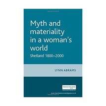 Myth and Materiality in a Woman&#39;s World: Shetland 1800-2000 Abrams, Lynn - $22.00