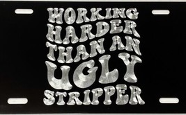 Working Harder Than An Ugly Stripper Funny Car Tag Diamond Etched License Plate - £17.03 GBP