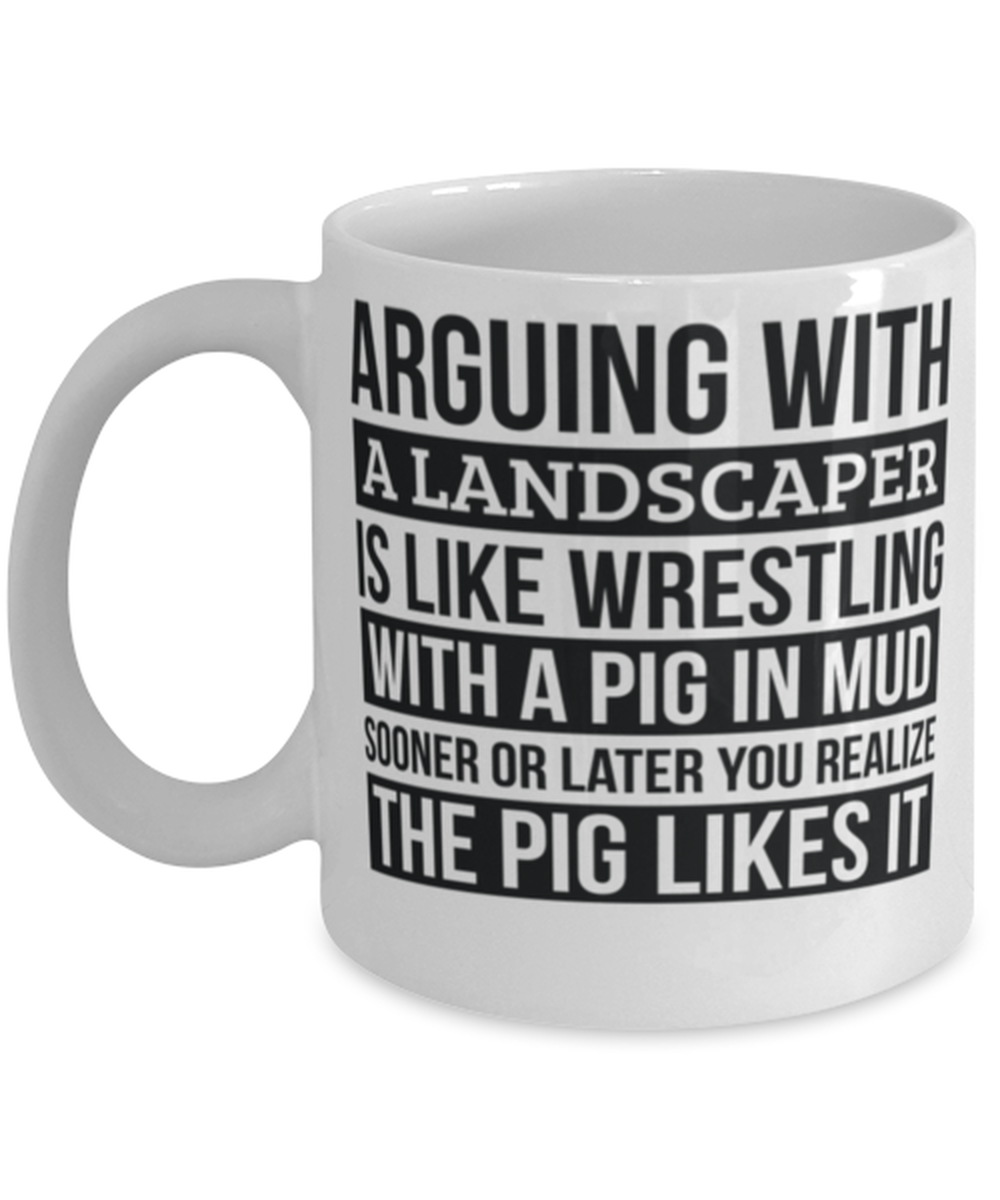 Landscaper Mug, Like Arguing With A Pig in Mud Landscaper Gifts Funny Saying