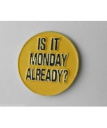 IS IT MONDAY ALREADY HUMOR NOVELTY FUNNY LAPEL PIN BADGE 1 INCH - £4.21 GBP