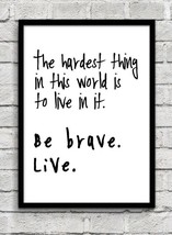 be brave, live! the hardest thing in this world is to live in it BUFFY wall art - £9.69 GBP
