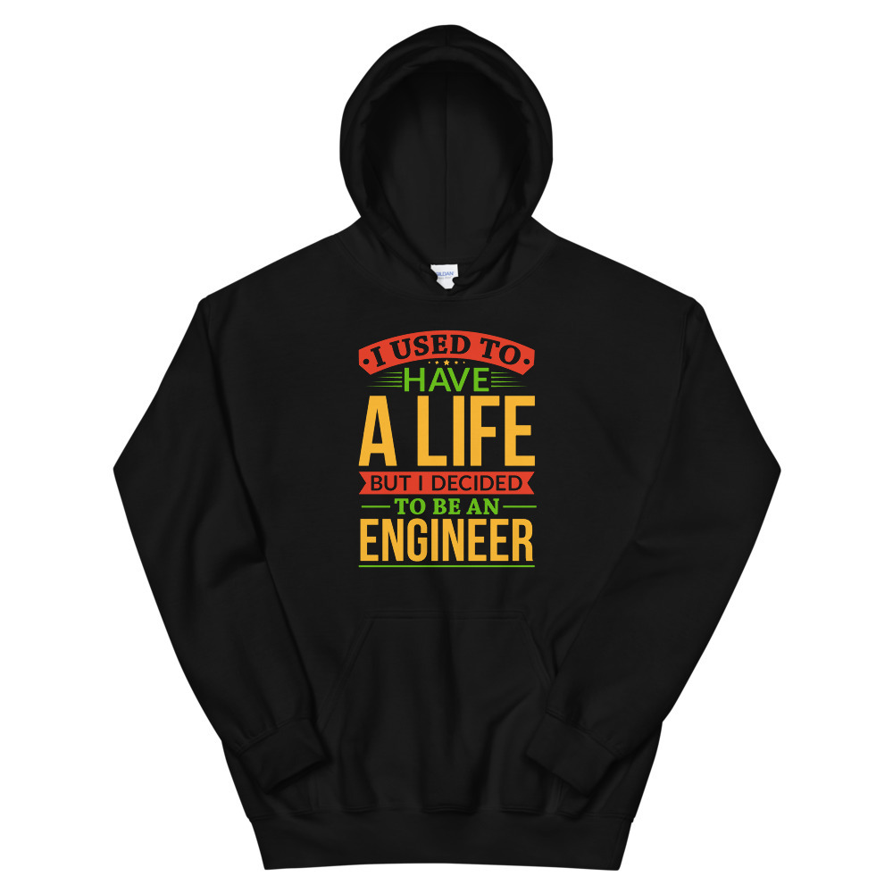 I Used To Have A Life But I Decided To Be An Engineer Shirt Unisex Hoodie