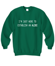 Funny Sweatshirt I&#39;m Just Here To Establish An Alibi Green-SS  - £21.04 GBP