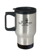 Coffee Travel Mug Funny Well That&#39;s Not A Good Sign  - £19.83 GBP