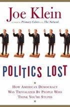 Politics Lost : How American Democracy Was Trivialized by People Who Think You&#39;r - £4.27 GBP