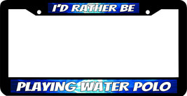 Water Polo I&#39;d Rather Be License Plate Frame - $9.89