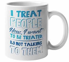 I Treat People How I Want To Be Treated By Not Talking To Them Witty Int... - £15.82 GBP+