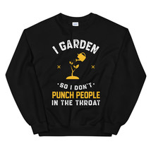 I Garden So I Don&#39;t Punch People In The Throat Unisex Sweatshirt - £23.88 GBP