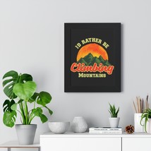 Framed Vertical Poster - &quot;I&#39;d Rather Be Climbing Mountains&quot; - Nature-Ins... - £48.55 GBP+