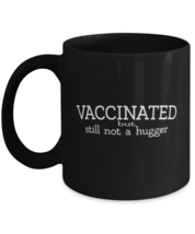 Vaccinated Mugs Vaccinated Still Not a Hugger Black-Mug  - $15.95