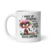 Funny Coffee Mug - I Wake Up Everyday With A Good Attitude And Then Idio... - $17.08+