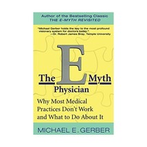 The E-Myth Physician: Why Most Medical Practices Don&#39;t Work and What to Do About - $16.00