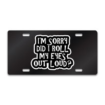 SORRY DID MY EYES ROLL FUNNY Chrome or Black Acrylic License Plate CUSTO... - £15.43 GBP