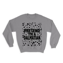 Pretend I am a Dalmatian : Gift Sweatshirt Dog Funny Pet Pattern Dogs Lover - $28.95