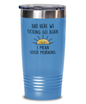 Funny Adult Tumbler And Here We F#cking Go Again LtBlue-T-20oz  - £22.87 GBP