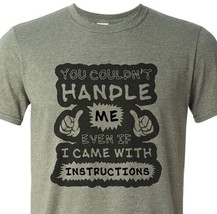 You couldn&#39;t handle me even if I came with instructions - Ultra Soft - U... - $11.99+