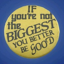 If You&#39;re Not The Biggest You Better Be Good Vintage Pin Button Pinback Humor - $11.95