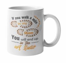 If You Walk A Mile In My Shoes You&#39;ll End Up In The Art Studio Coffee &amp; Tea Mug  - £15.56 GBP+