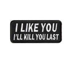 I Like You, I&#39;ll Kill You Last 4&quot; x 1.75&quot; Funny iron on patch (1035) (A36) - £4.61 GBP