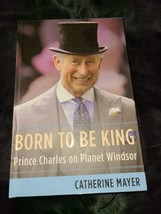 Born to Be King - Prince Charles on Planet Windsor - Catherine Mayer First Editi - £5.51 GBP