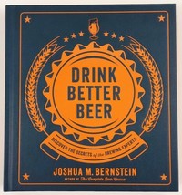 Drink Better Beer Discover the Secrets of the Brewing Experts J. Bernste... - £14.84 GBP