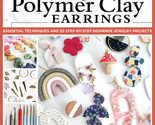 Making Polymer Clay Earrings: Essential Techniques and 20 Step-by-Step B... - $8.70