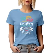 You are Everything I Ever Wanted in A Friend Funny Graphic Tshirt for Yo... - $21.77+