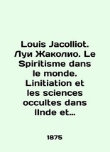 Louis Jacolliot. Louis Jacollio. Le Spiritisme dans le monde. Linitiation et les - $999.00