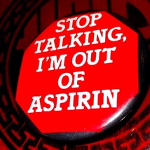 2 in vintage funny pinback button/stop talking I&#39;m out of aspirin! - £22.21 GBP