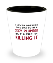 Shot Glass Tequila Party  Funny I Never Dreamed One Day I&#39;d Be A Sexy Plumber  - £15.94 GBP